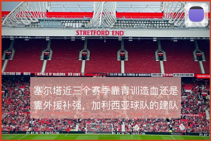 塞尔塔近三个赛季靠青训造血还是靠外援补强,加利西亚球队的建队路线选择