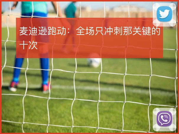 麦迪逊跑动：全场只冲刺那关键的十次