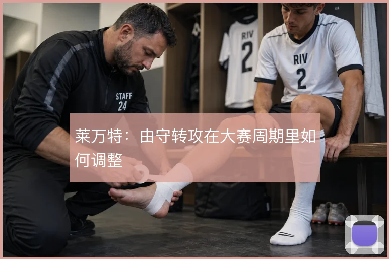 莱万特：由守转攻在大赛周期里如何调整