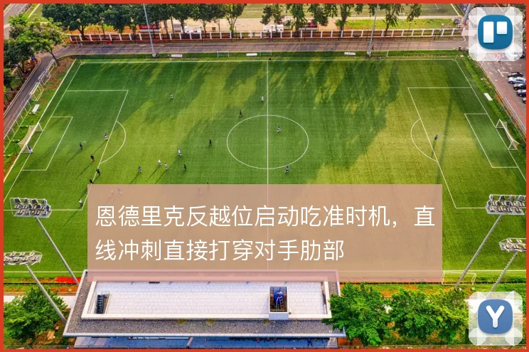 恩德里克反越位启动吃准时机,直线冲刺直接打穿对手肋部
