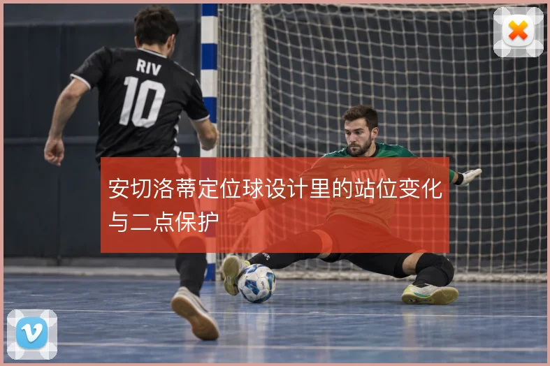 安切洛蒂定位球设计里的站位变化与二点保护